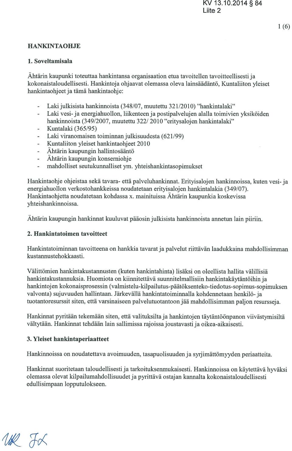 energiahuollon, liikenteen ja postipalvelujen alalla toimivien yksiköiden hanlcinnoista (349/2007, muutettu 322/ 2010 eritysalojen hankintalaki - Kuntalaki (365 95) - Laki viranomaisen toiminnan