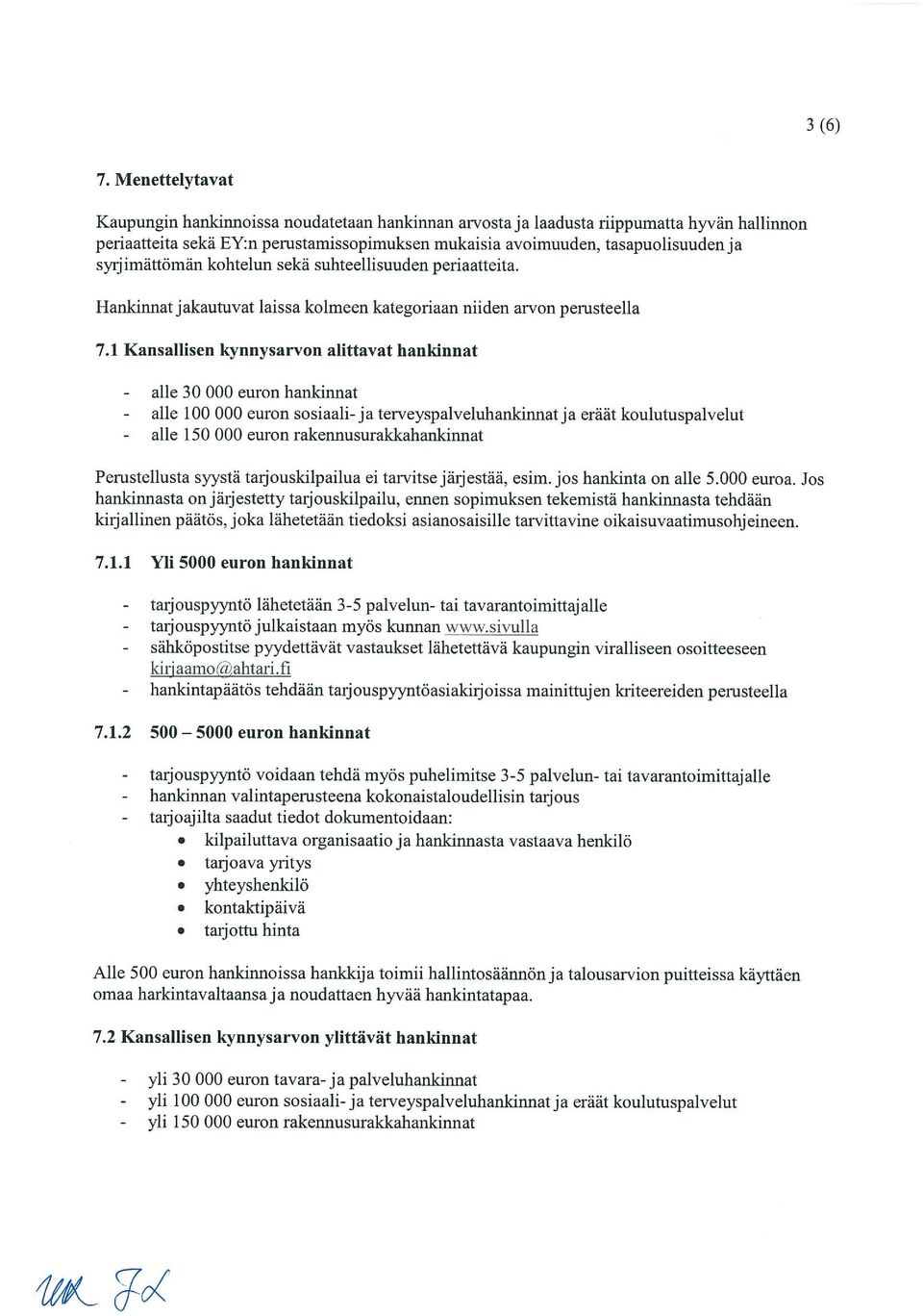 syijimättömän kohtelun sekä suhteellisuuden periaatteita. Hankinnat jakautuvat laissa kolmeen kategoriaan niiden arvon perusteella 7.