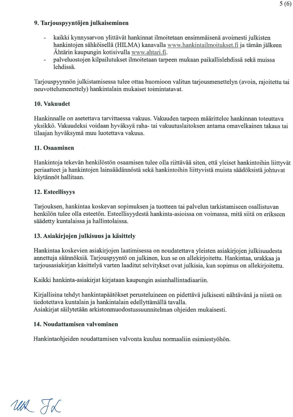 Taijouspyynnönjulkistamisessa tulee ottaa huomioon valitun taijousmenettelyn (avoin, rajoitettu tai neuvottelumenettely) hankintalain mukaiset toimintatavat. 10.