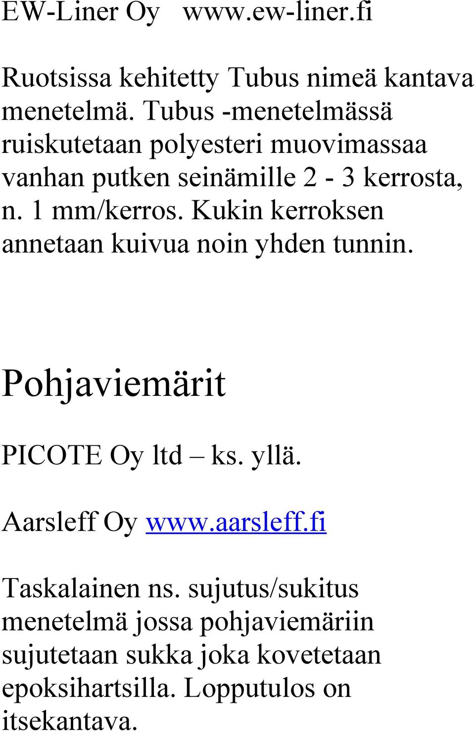 Kukin kerroksen annetaan kuivua noin yhden tunnin. Pohjaviemärit PICOTE Oy ltd ks. yllä. Aarsleff Oy www.