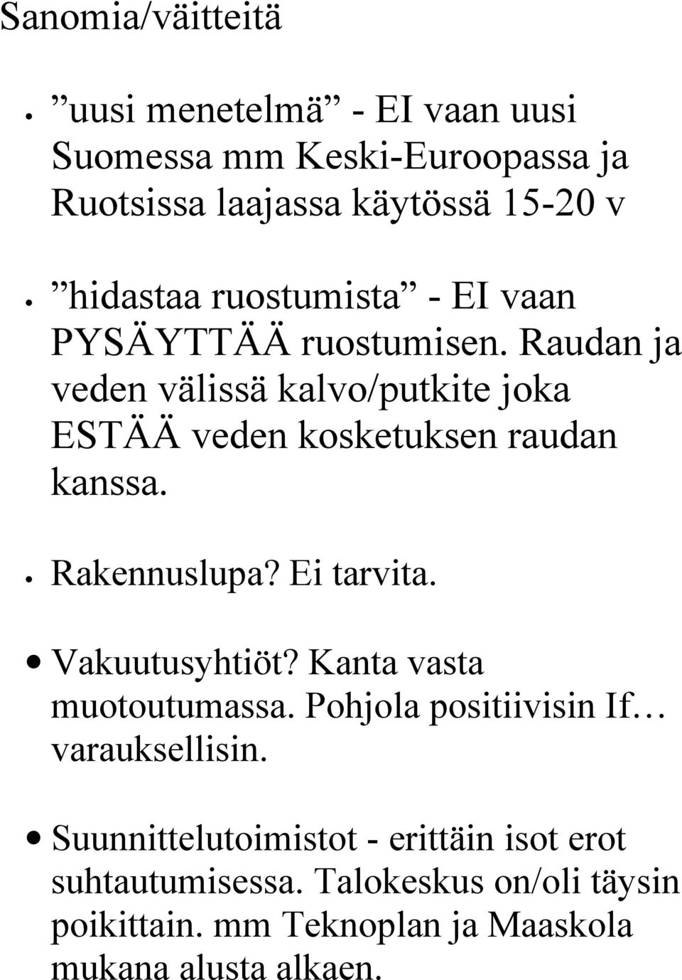 Rakennuslupa? Ei tarvita. Vakuutusyhtiöt? Kanta vasta muotoutumassa. Pohjola positiivisin If varauksellisin.