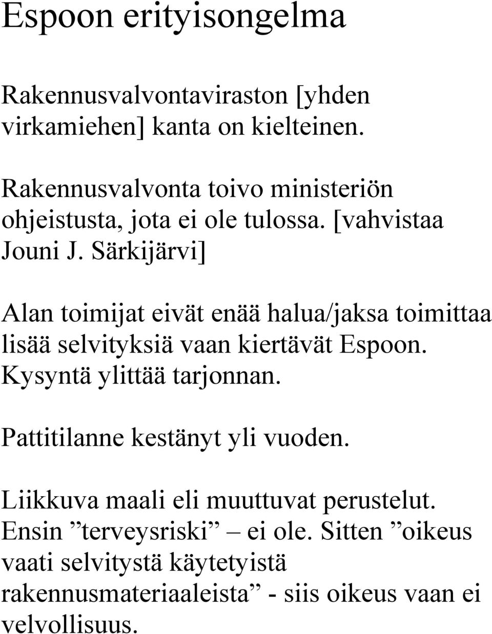 Särkijärvi] Alan toimijat eivät enää halua/jaksa toimittaa lisää selvityksiä vaan kiertävät Espoon. Kysyntä ylittää tarjonnan.