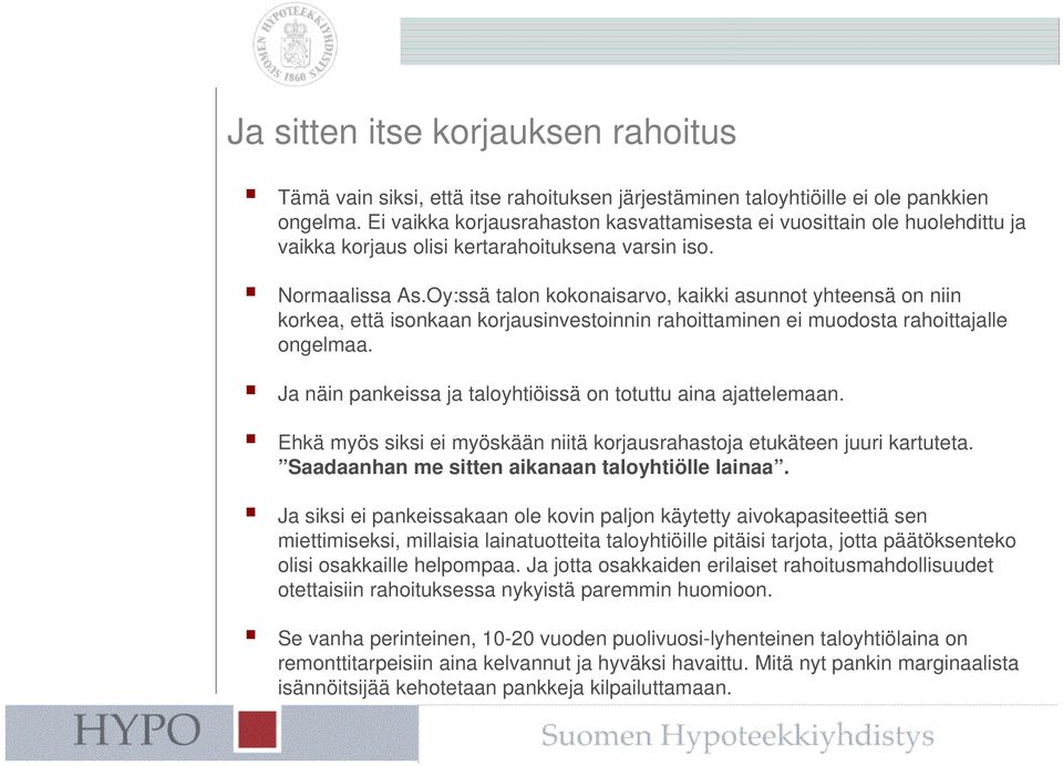 Oy:ssä talon kokonaisarvo, kaikki asunnot yhteensä on niin korkea, että isonkaan korjausinvestoinnin rahoittaminen ei muodosta rahoittajalle ongelmaa.