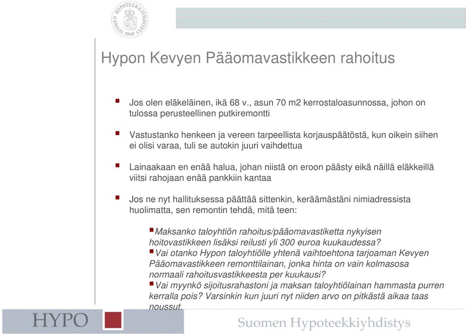 vaihdettua Lainaakaan en enää halua, johan niistä on eroon päästy eikä näillä eläkkeillä viitsi rahojaan enää pankkiin kantaa Jos ne nyt hallituksessa päättää sittenkin, keräämästäni nimiadressista