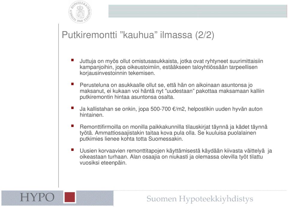 Perusteluna on asukkaalle ollut se, että hän on aikoinaan asuntonsa jo maksanut, ei kukaan voi häntä nyt uudestaan pakottaa maksamaan kalliin putkiremontin hintaa asuntonsa osalta.