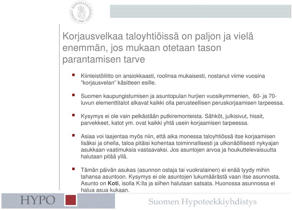 Kysymys ei ole vain pelkästään putkiremonteista. Sähköt, julkisivut, hissit, parvekkeet, katot ym. ovat kaikki yhtä usein korjaamisen tarpeessa.