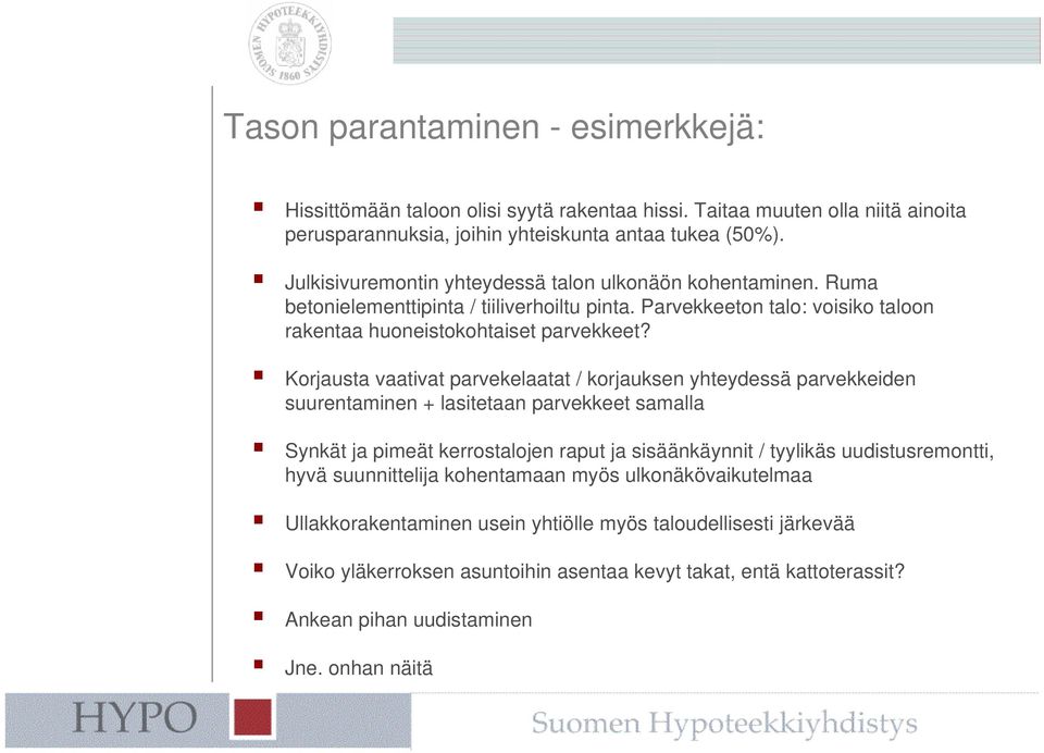 Korjausta vaativat parvekelaatat / korjauksen yhteydessä parvekkeiden suurentaminen + lasitetaan parvekkeet samalla Synkät ja pimeät kerrostalojen raput ja sisäänkäynnit / tyylikäs