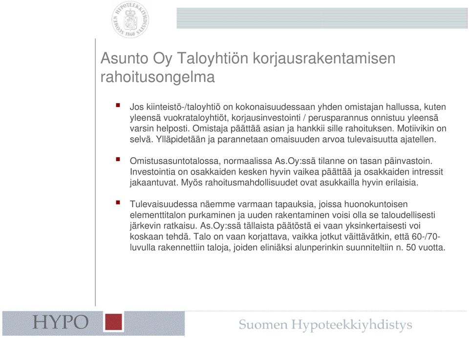 Omistusasuntotalossa, normaalissa As.Oy:ssä tilanne on tasan päinvastoin. Investointia on osakkaiden kesken hyvin vaikea päättää ja osakkaiden intressit jakaantuvat.