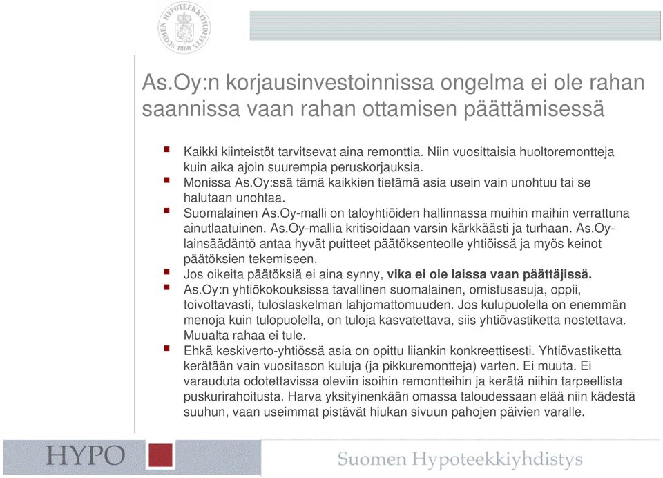 Oy-malli on taloyhtiöiden hallinnassa muihin maihin verrattuna ainutlaatuinen. As.Oy-mallia kritisoidaan varsin kärkkäästi ja turhaan. As.Oylainsäädäntö antaa hyvät puitteet päätöksenteolle yhtiöissä ja myös keinot päätöksien tekemiseen.