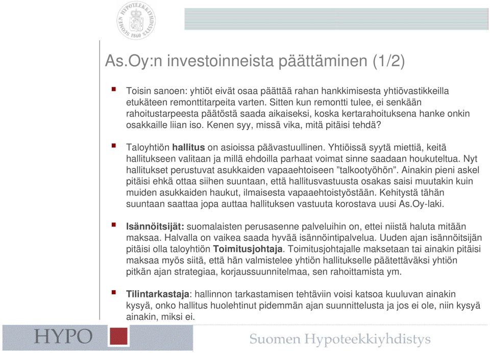 Taloyhtiön hallitus on asioissa päävastuullinen. Yhtiöissä syytä miettiä, keitä hallitukseen valitaan ja millä ehdoilla parhaat voimat sinne saadaan houkuteltua.