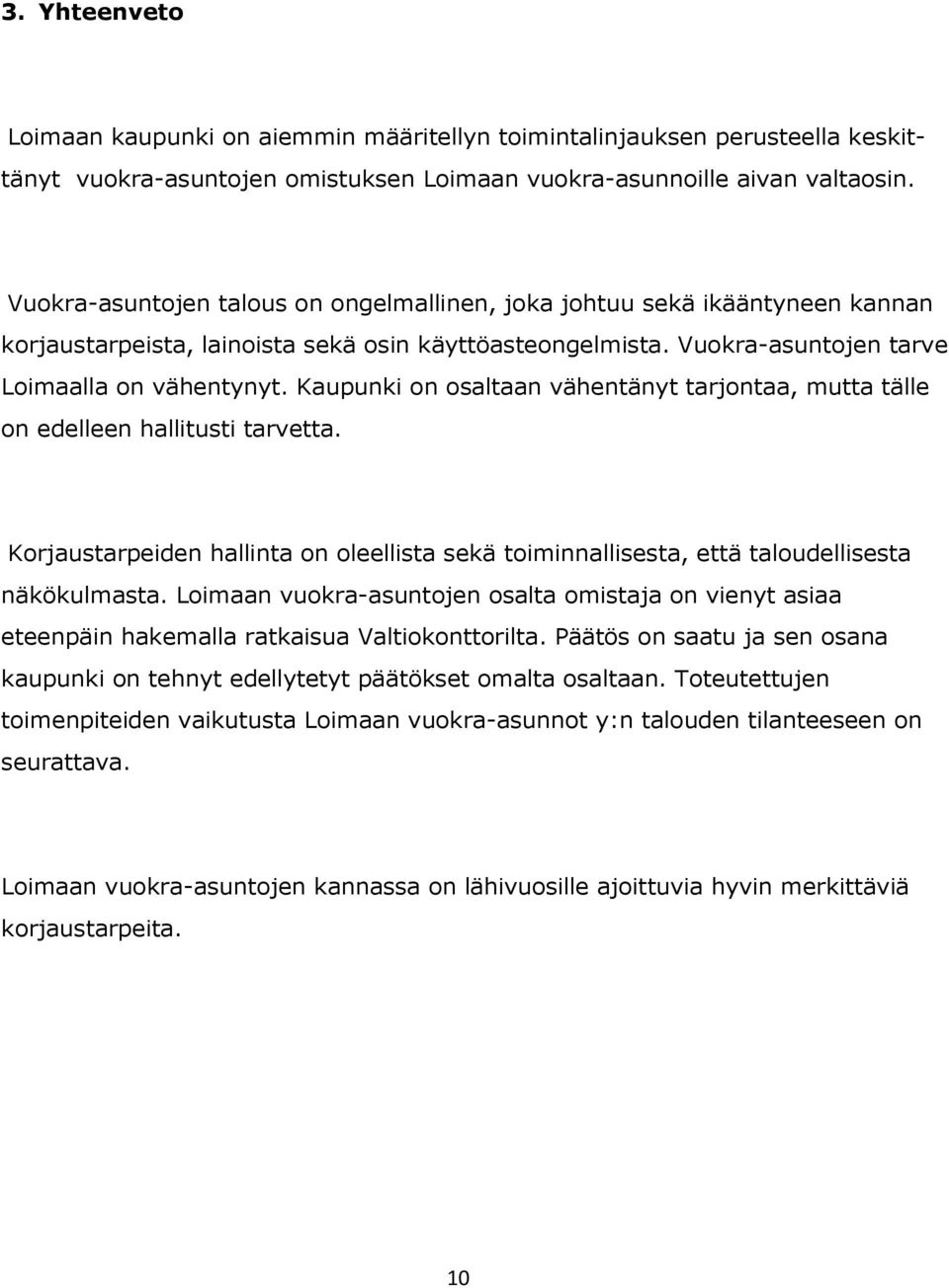 Kaupunki on osaltaan vähentänyt tarjontaa, mutta tälle on edelleen hallitusti tarvetta. Korjaustarpeiden hallinta on oleellista sekä toiminnallisesta, että taloudellisesta näkökulmasta.