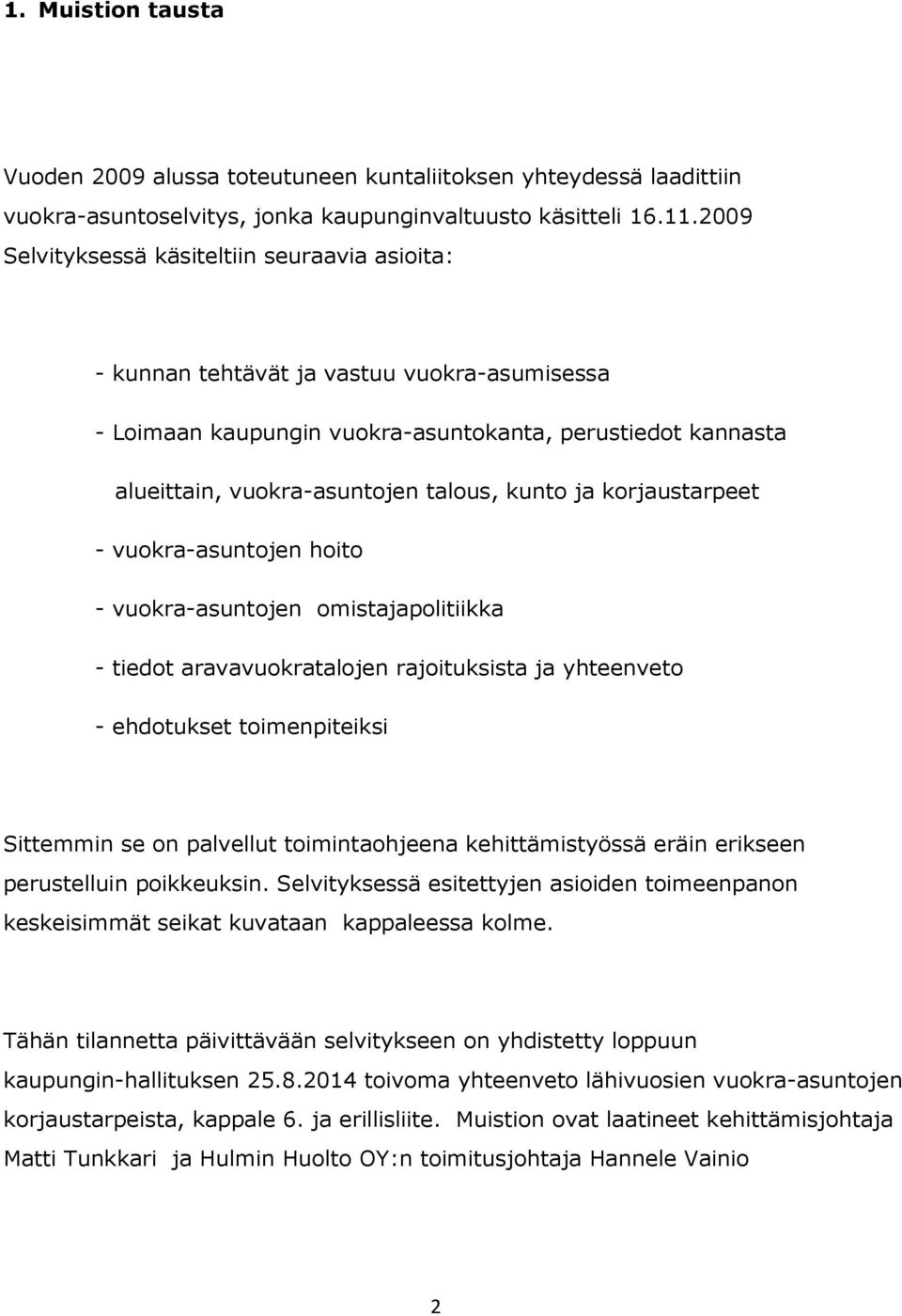 ja korjaustarpeet - vuokra-asuntojen hoito - vuokra-asuntojen omistajapolitiikka - tiedot aravavuokratalojen rajoituksista ja yhteenveto - ehdotukset toimenpiteiksi Sittemmin se on palvellut