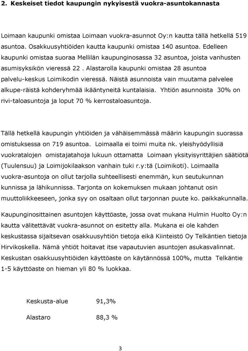 Alastarolla kaupunki omistaa 28 asuntoa palvelu-keskus Loimikodin vieressä. Näistä asunnoista vain muutama palvelee alkupe-räistä kohderyhmää ikääntyneitä kuntalaisia.