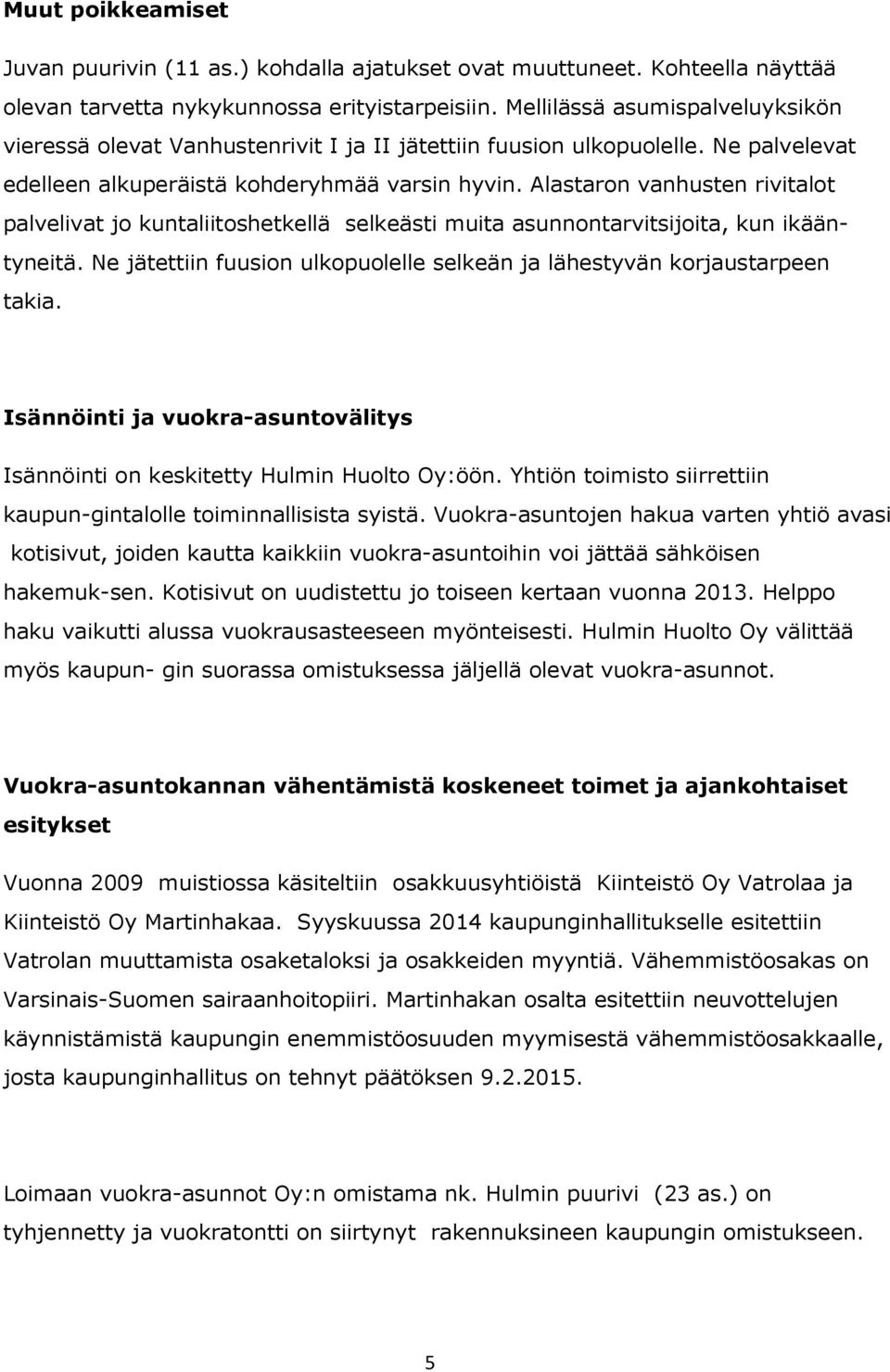 Alastaron vanhusten rivitalot palvelivat jo kuntaliitoshetkellä selkeästi muita asunnontarvitsijoita, kun ikääntyneitä. Ne jätettiin fuusion ulkopuolelle selkeän ja lähestyvän korjaustarpeen takia.