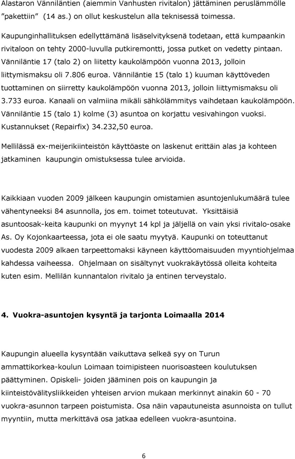 Vänniläntie 17 (talo 2) on liitetty kaukolämpöön vuonna 2013, jolloin liittymismaksu oli 7.806 euroa.