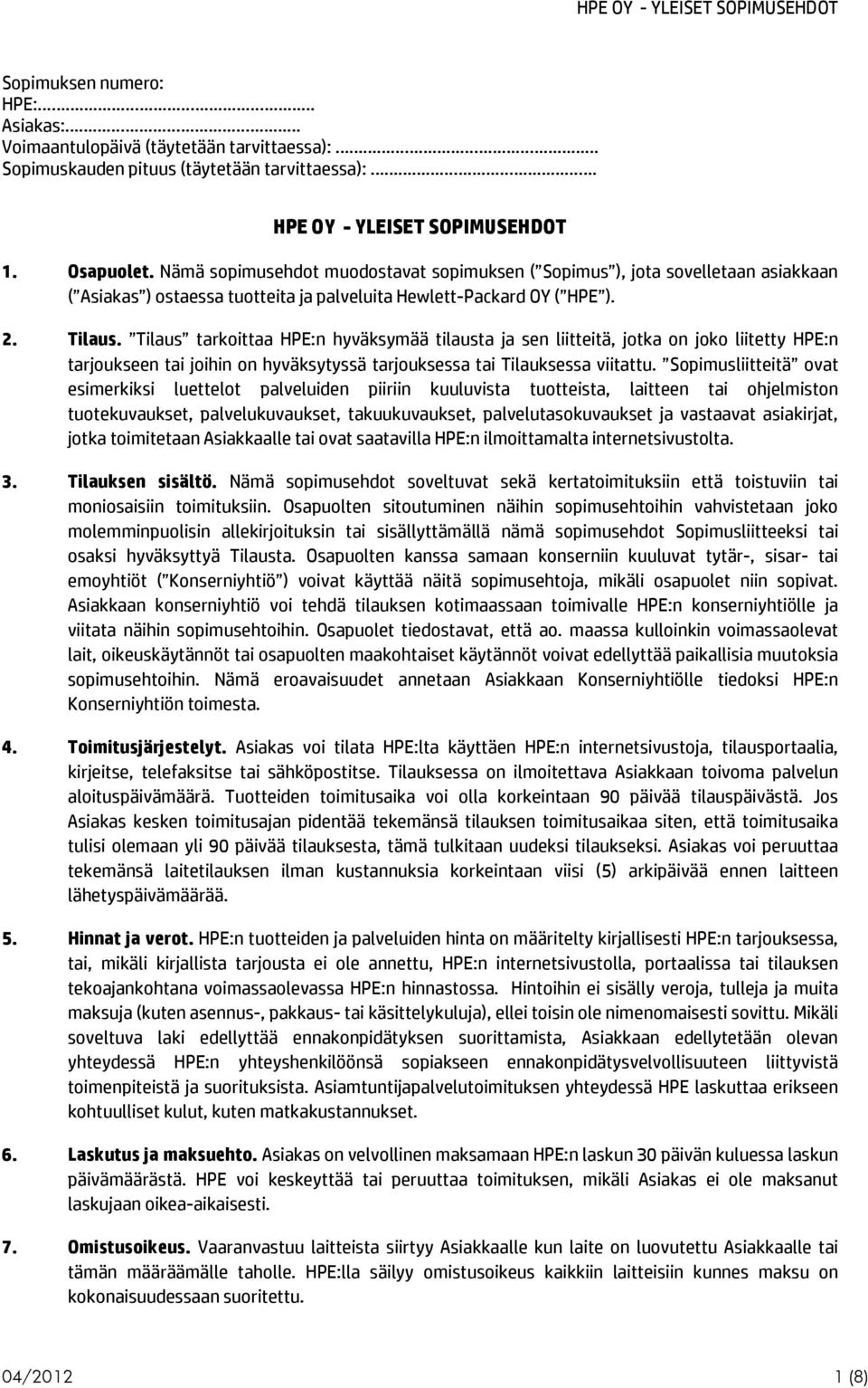 Tilaus tarkoittaa HPE:n hyväksymää tilausta ja sen liitteitä, jotka on joko liitetty HPE:n tarjoukseen tai joihin on hyväksytyssä tarjouksessa tai Tilauksessa viitattu.