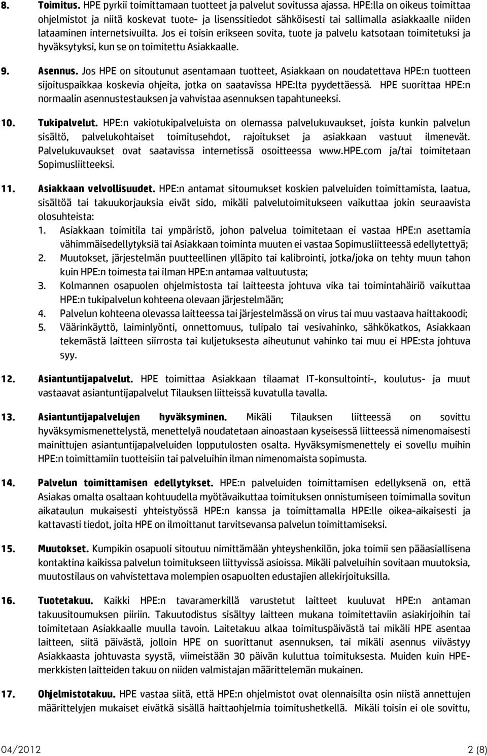 Jos ei toisin erikseen sovita, tuote ja palvelu katsotaan toimitetuksi ja hyväksytyksi, kun se on toimitettu Asiakkaalle. 9. Asennus.