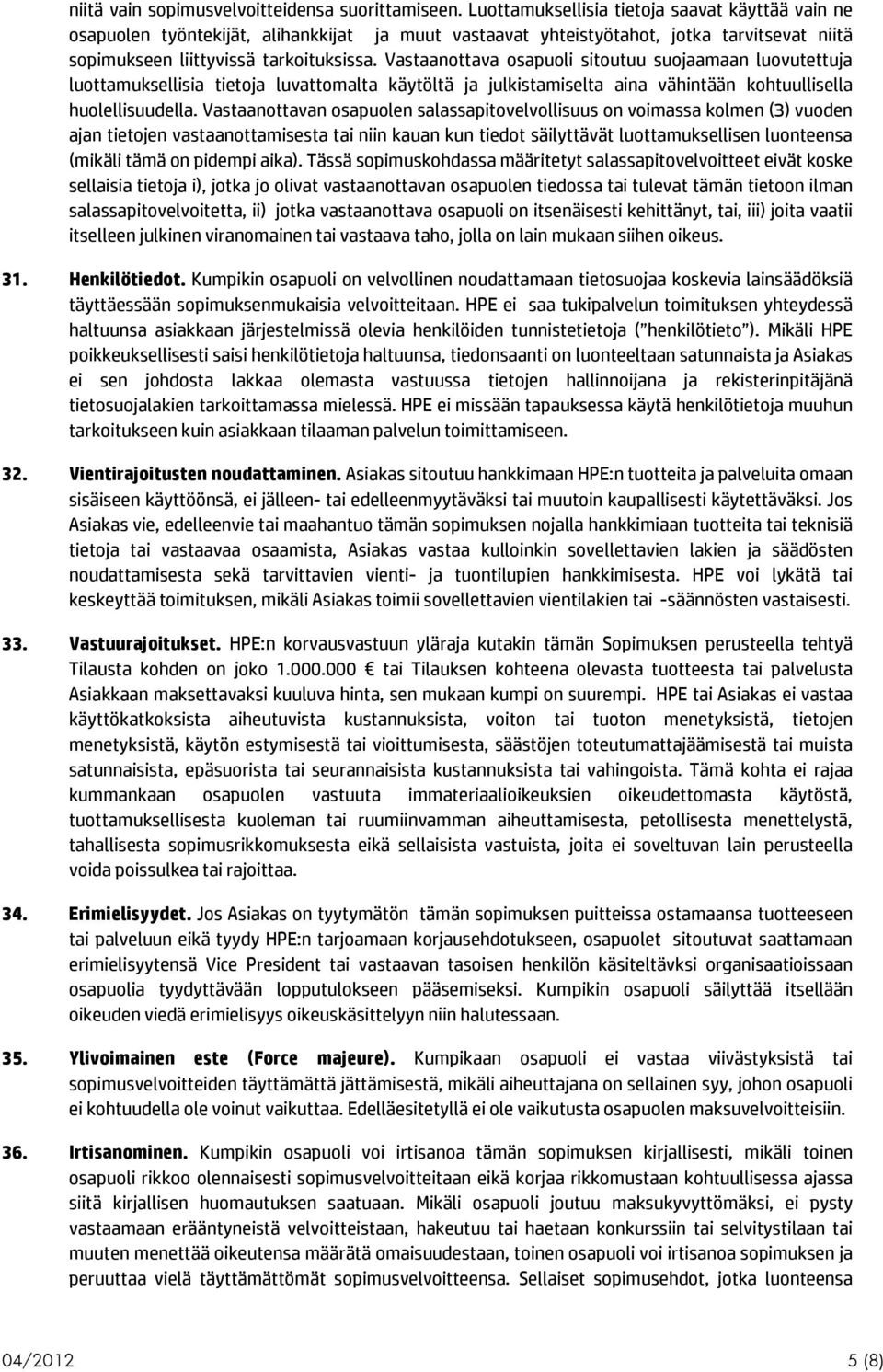 Vastaanottava osapuoli sitoutuu suojaamaan luovutettuja luottamuksellisia tietoja luvattomalta käytöltä ja julkistamiselta aina vähintään kohtuullisella huolellisuudella.