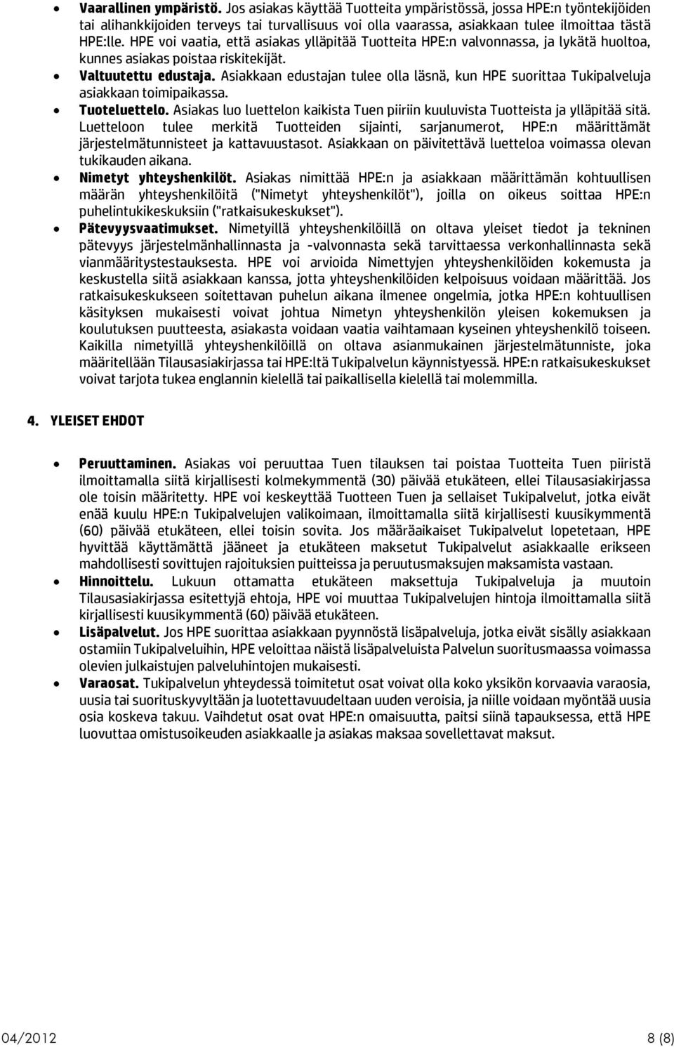 Asiakkaan edustajan tulee olla läsnä, kun HPE suorittaa Tukipalveluja asiakkaan toimipaikassa. Tuoteluettelo. Asiakas luo luettelon kaikista Tuen piiriin kuuluvista Tuotteista ja ylläpitää sitä.