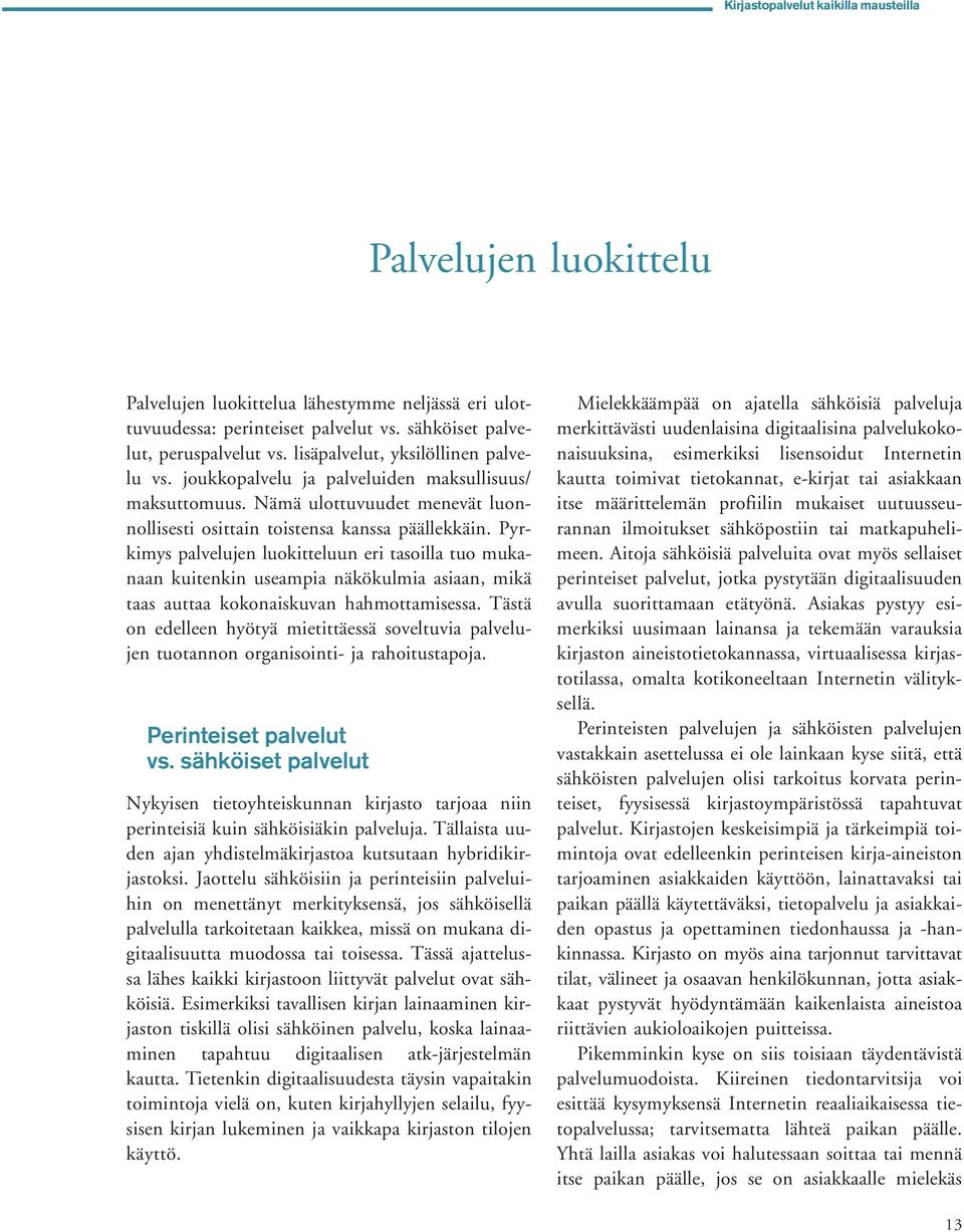 Pyrkimys palvelujen luokitteluun eri tasoilla tuo mukanaan kuitenkin useampia näkökulmia asiaan, mikä taas auttaa kokonaiskuvan hahmottamisessa.