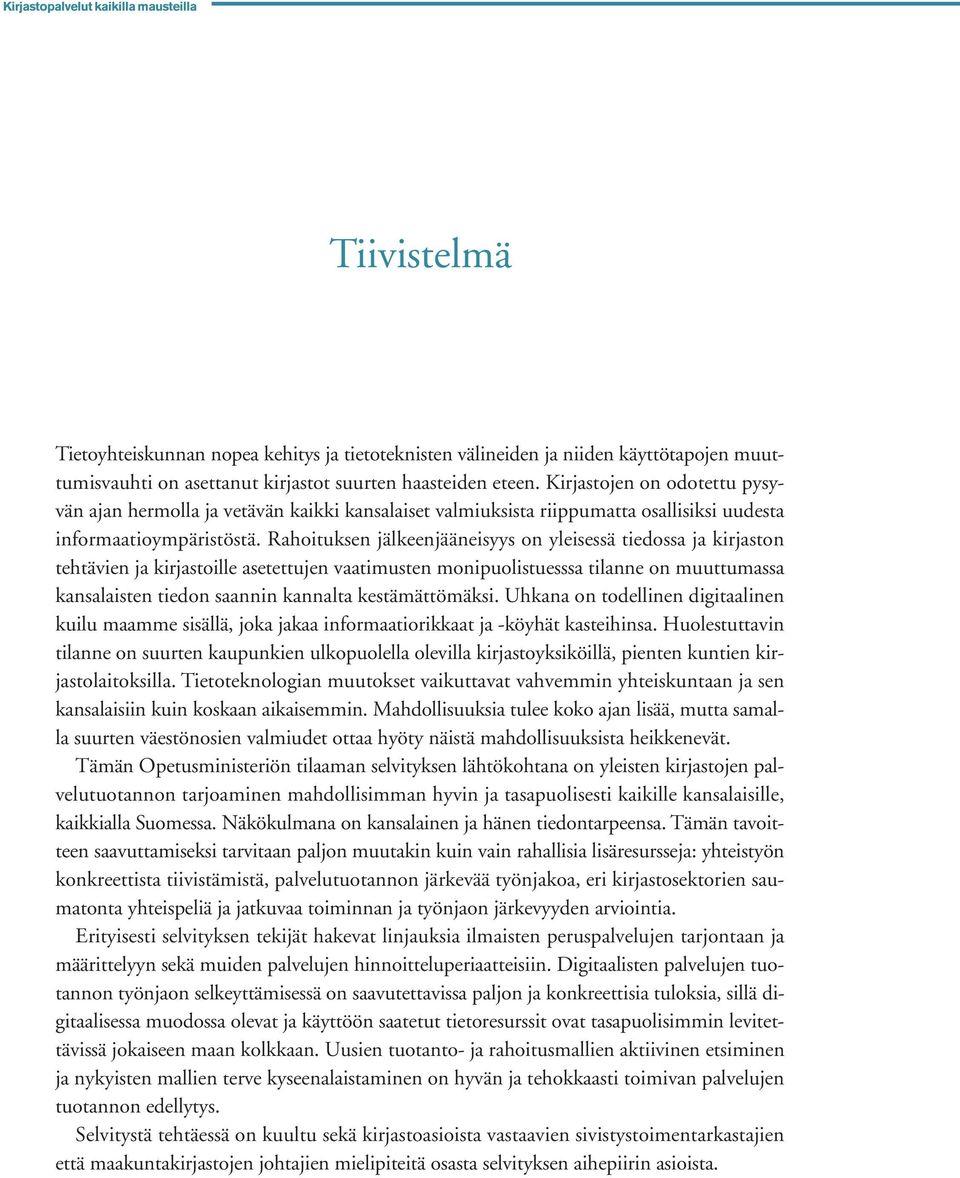 Rahoituksen jälkeenjääneisyys on yleisessä tiedossa ja kirjaston tehtävien ja kirjastoille asetettujen vaatimusten monipuolistuesssa tilanne on muuttumassa kansalaisten tiedon saannin kannalta