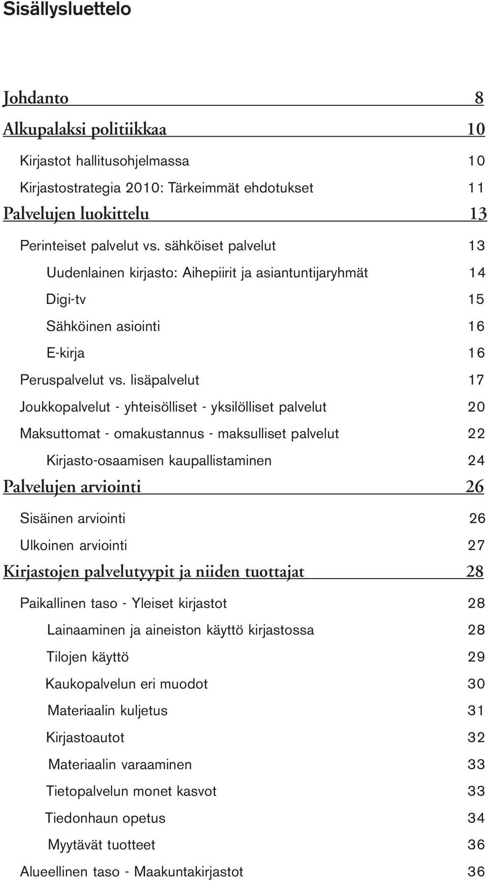 lisäpalvelut 17 Joukkopalvelut - yhteisölliset - yksilölliset palvelut 20 Maksuttomat - omakustannus - maksulliset palvelut 22 Kirjasto-osaamisen kaupallistaminen 24 Palvelujen arviointi 26 Sisäinen