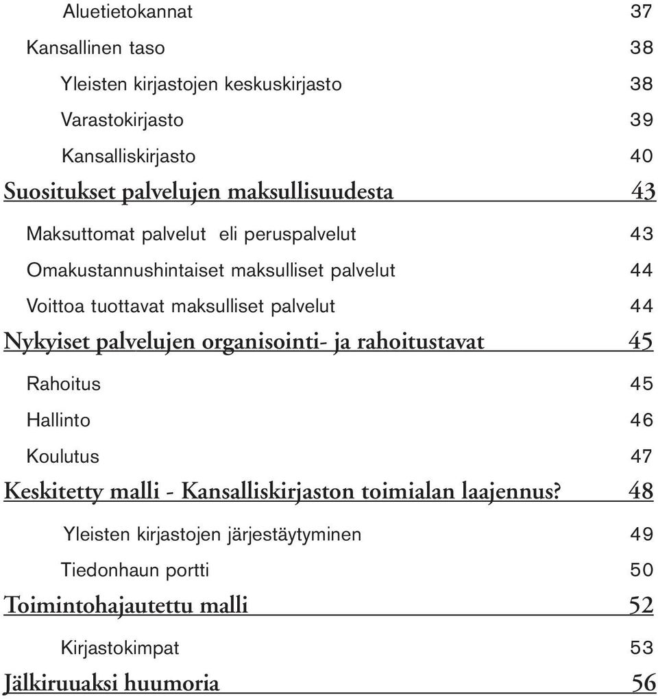 palvelut 44 Nykyiset palvelujen organisointi- ja rahoitustavat 45 Rahoitus 45 Hallinto 46 Koulutus 47 Keskitetty malli - Kansalliskirjaston