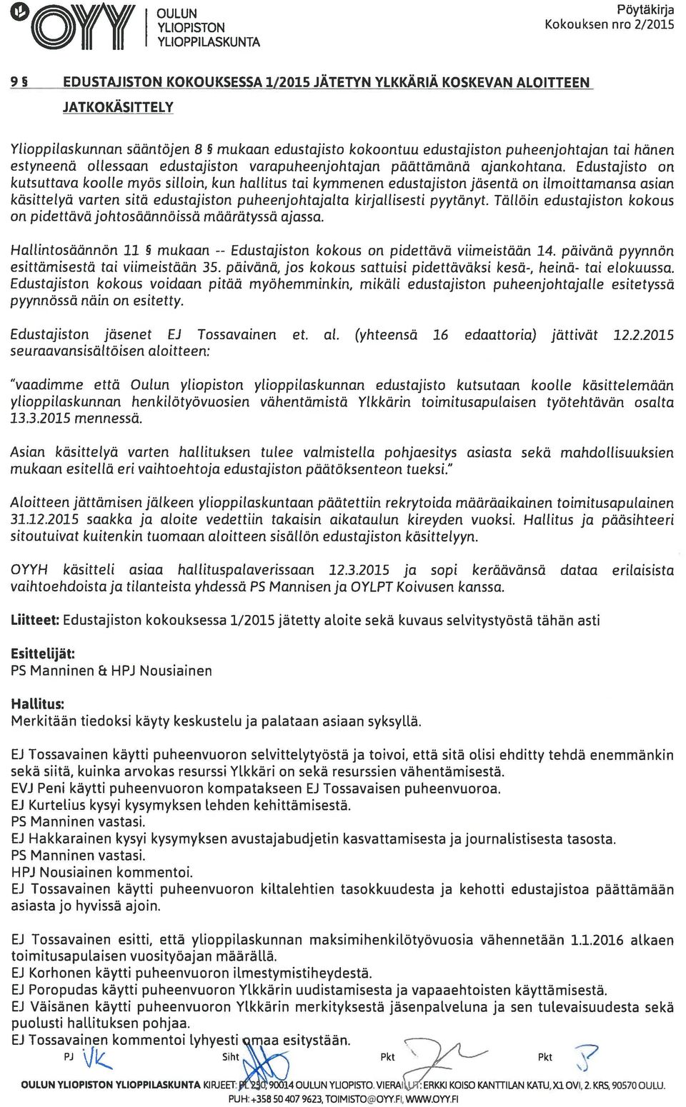 Edustajisto on kutsuttava koolle myös silloin, kun hallitus tai kymmenen edustajiston jäsentä on ilmoittamansa asian käsittelyä varten sitä edustajiston puheenjohtajalta kirjallisesti pyytänyt.