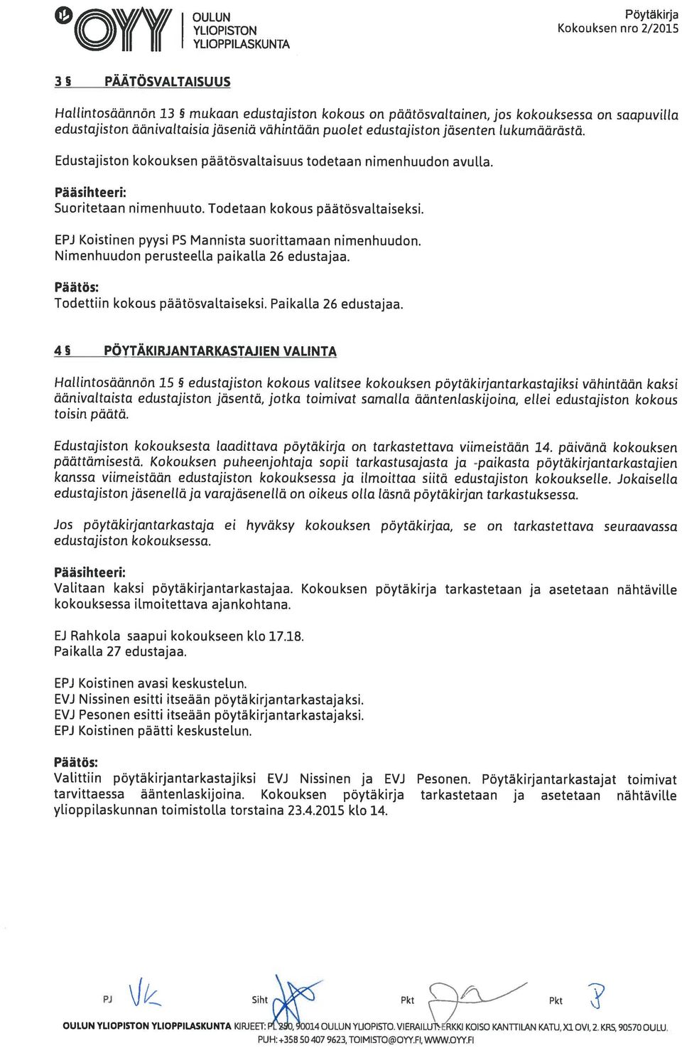 Todetaan kokous päätösvaltaiseksi. EPJ Koistinen pyysi PS Mannista suorittamaan nimenhuudon. Nimenhuudon perusteella paikalla 26 edustajaa. Päätös: Todettiin kokous päätäsvaltaiseksi.