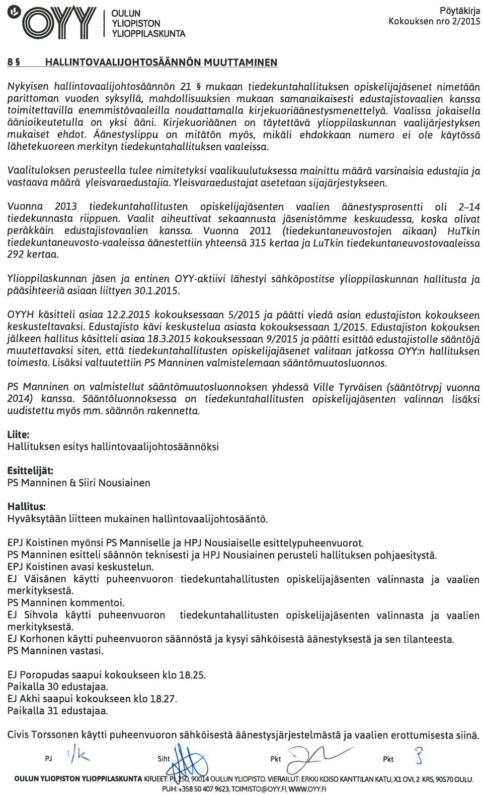 Vaalissa jokaisella äänioikeutetulla on yksi ääni. Kirjekuoriäänen on täytettävä ylioppilaskunnan vaalijärjestyksen mukaiset ehdot.