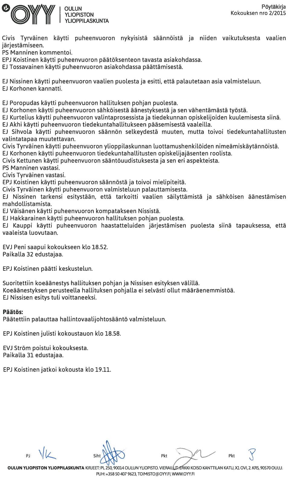 EJ Nissinen käytti puheenvuoron vaatien puolesta ja esitti, että palautetaan asia valmisteluun. EJ Korhonen kannatti. EJ Poropudas käytti puheenvuoron hallituksen pohjan puolesta.