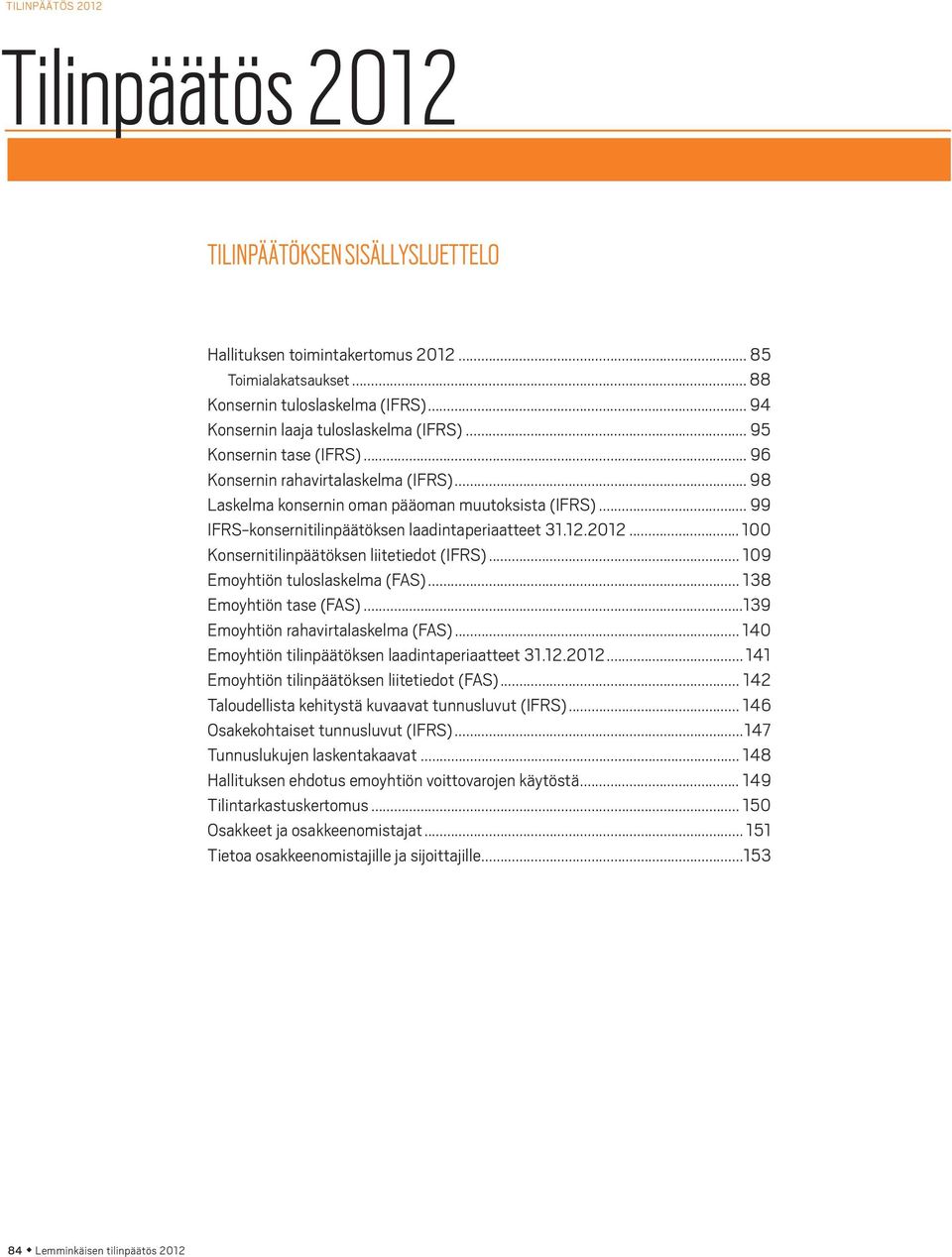 .. 99 IFRS-konsernitilinpäätöksen laadintaperiaatteet 31.12.2012... 100 Konsernitilinpäätöksen liitetiedot (IFRS)... 109 Emoyhtiön tuloslaskelma (FAS)... 138 Emoyhtiön tase (FAS).