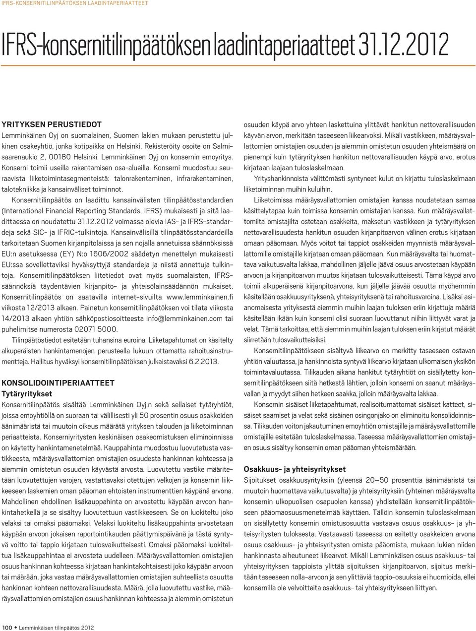 Rekisteröity osoite on Salmisaarenaukio 2, 00180 Helsinki. Lemminkäinen Oyj on konsernin emoyritys. Konserni toimii useilla rakentamisen osa-alueilla.