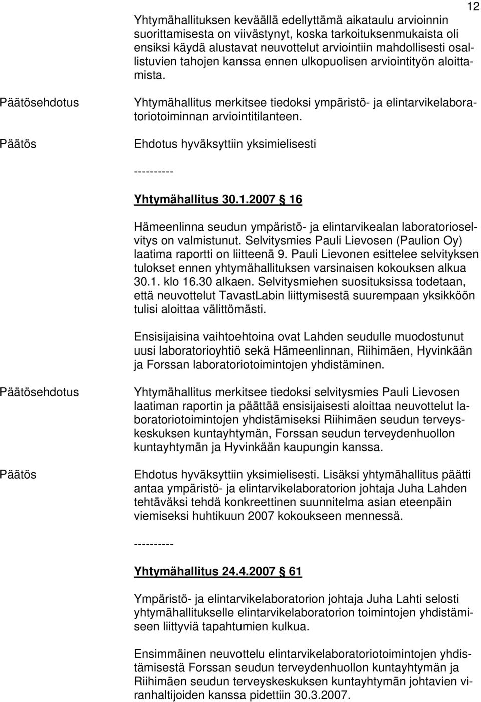 Ehdotus hyväksyttiin yksimielisesti ---------- Yhtymähallitus 30.1.2007 16 Hämeenlinna seudun ympäristö- ja elintarvikealan laboratorioselvitys on valmistunut.