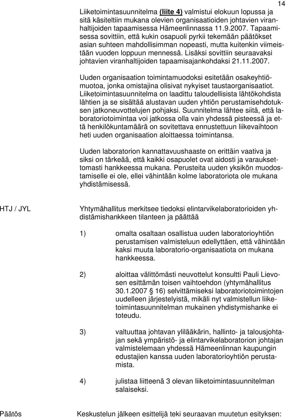 Lisäksi sovittiin seuraavaksi johtavien viranhaltijoiden tapaamisajankohdaksi 21.11.2007.