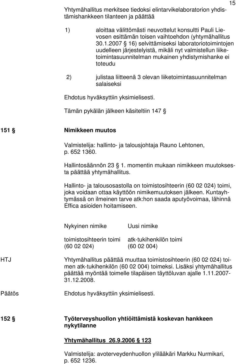 2007 16) selvittämiseksi laboratoriotoimintojen uudelleen järjestelyistä, mikäli nyt valmistellun liiketoimintasuunnitelman mukainen yhdistymishanke ei toteudu 2) julistaa liitteenä 3 olevan