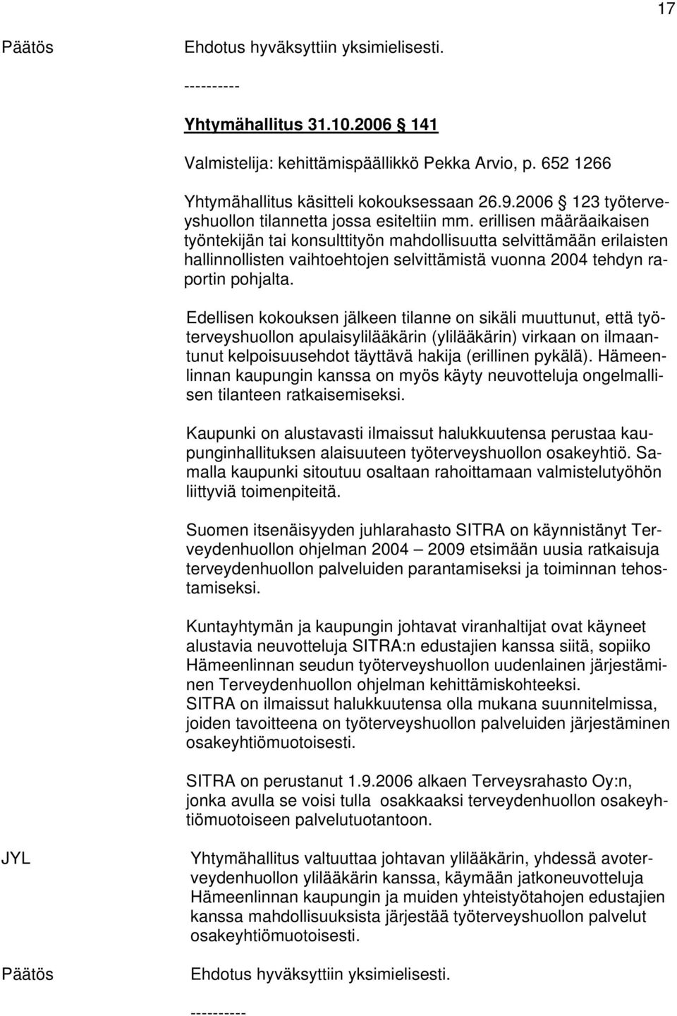 erillisen määräaikaisen työntekijän tai konsulttityön mahdollisuutta selvittämään erilaisten hallinnollisten vaihtoehtojen selvittämistä vuonna 2004 tehdyn raportin pohjalta.