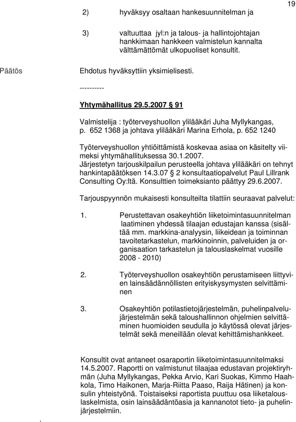 652 1240 Työterveyshuollon yhtiöittämistä koskevaa asiaa on käsitelty viimeksi yhtymähallituksessa 30.1.2007.