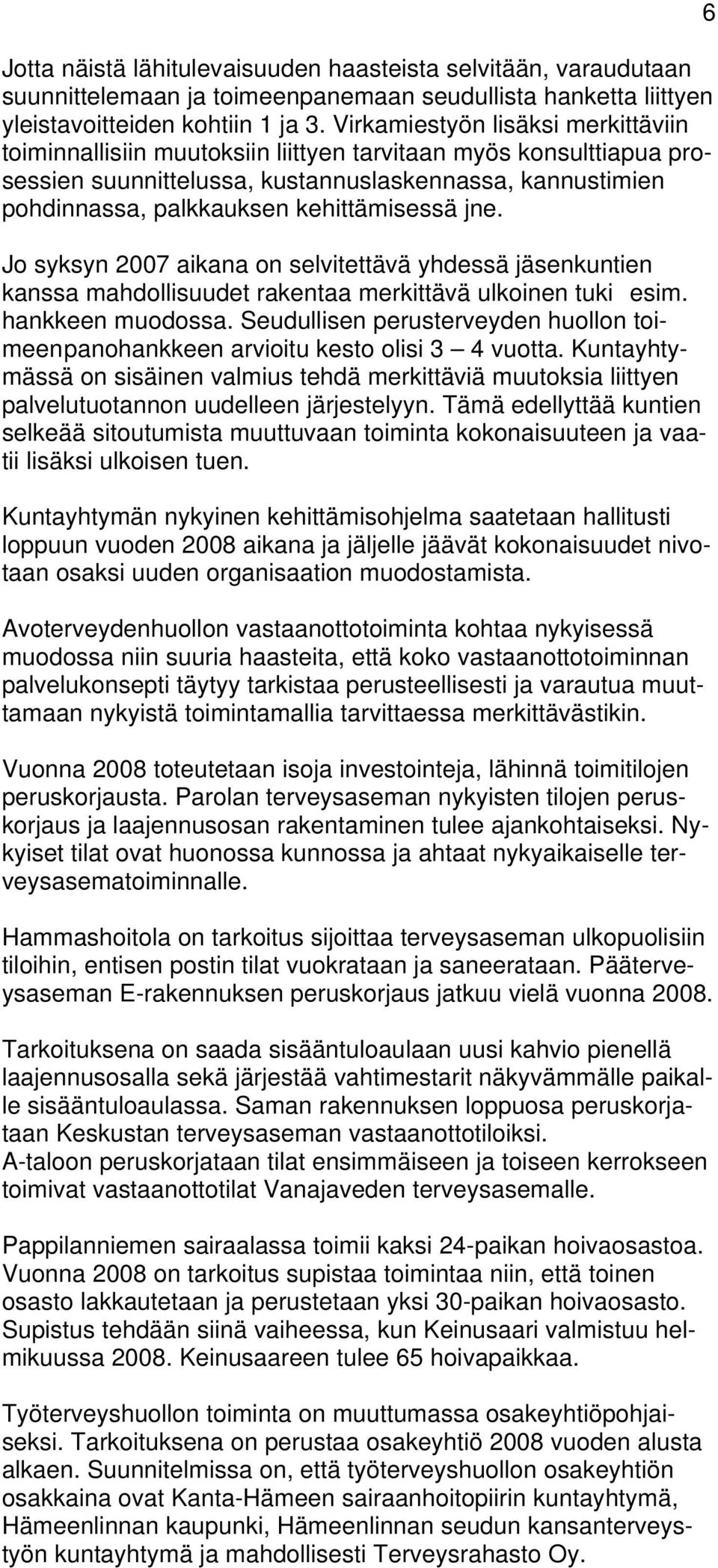 kehittämisessä jne. Jo syksyn 2007 aikana on selvitettävä yhdessä jäsenkuntien kanssa mahdollisuudet rakentaa merkittävä ulkoinen tuki esim. hankkeen muodossa.