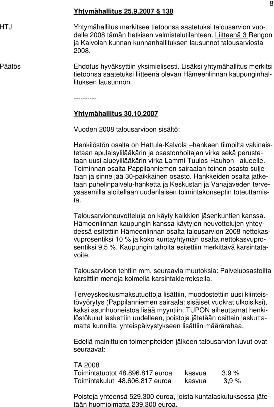 Lisäksi yhtymähallitus merkitsi tietoonsa saatetuksi liitteenä olevan Hämeenlinnan kaupunginhallituksen lausunnon. ---------- Yhtymähallitus 30.10.