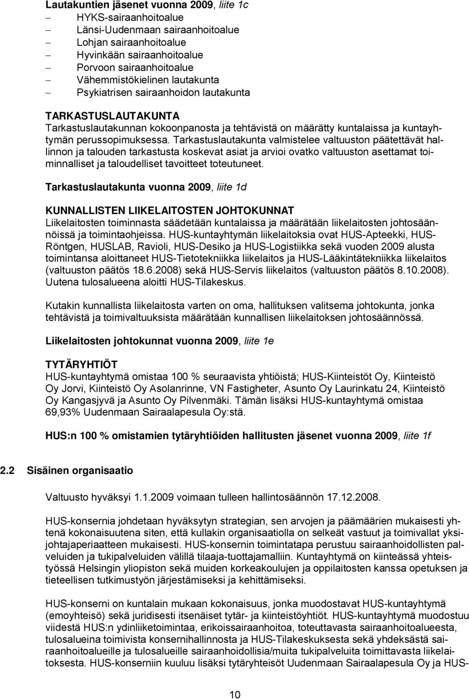 Tarkastuslautakunta valmistelee valtuuston päätettävät hallinnon ja talouden tarkastusta koskevat asiat ja arvioi ovatko valtuuston asettamat toiminnalliset ja taloudelliset tavoitteet toteutuneet.