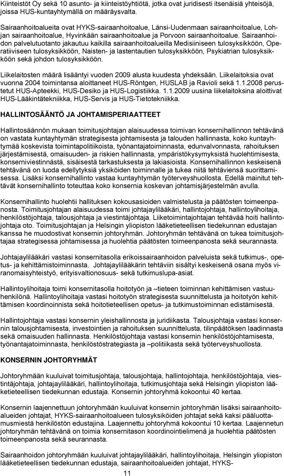 Sairaanhoidon palvelutuotanto jakautuu kaikilla sairaanhoitoalueilla Medisiiniseen tulosyksikköön, Operatiiviseen tulosyksikköön, Naisten- ja lastentautien tulosyksikköön, Psykiatrian tulosyksikköön