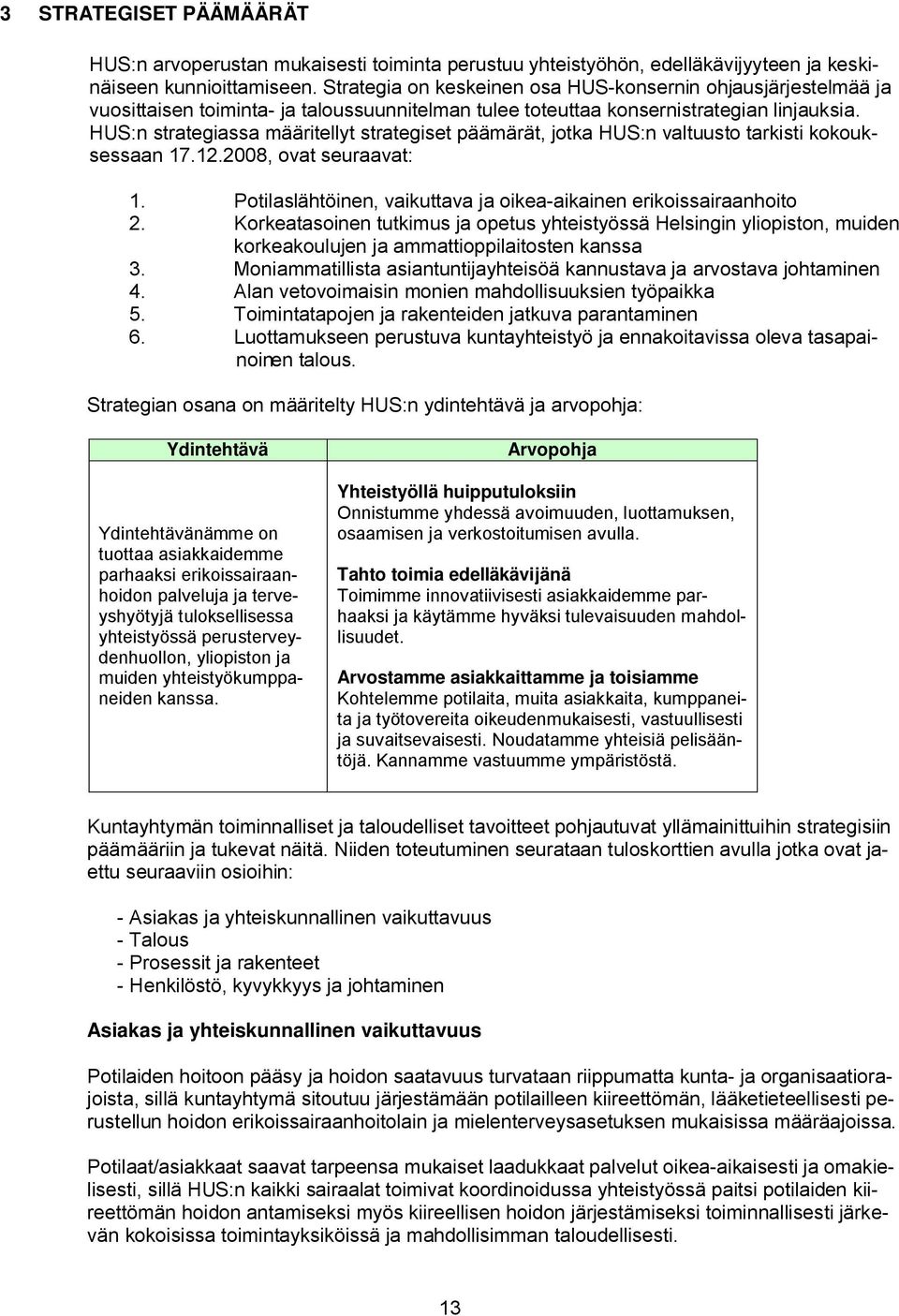 HUS:n strategiassa määritellyt strategiset päämärät, jotka HUS:n valtuusto tarkisti kokouksessaan 17.12.2008, ovat seuraavat: 1. Potilaslähtöinen, vaikuttava ja oikea-aikainen erikoissairaanhoito 2.