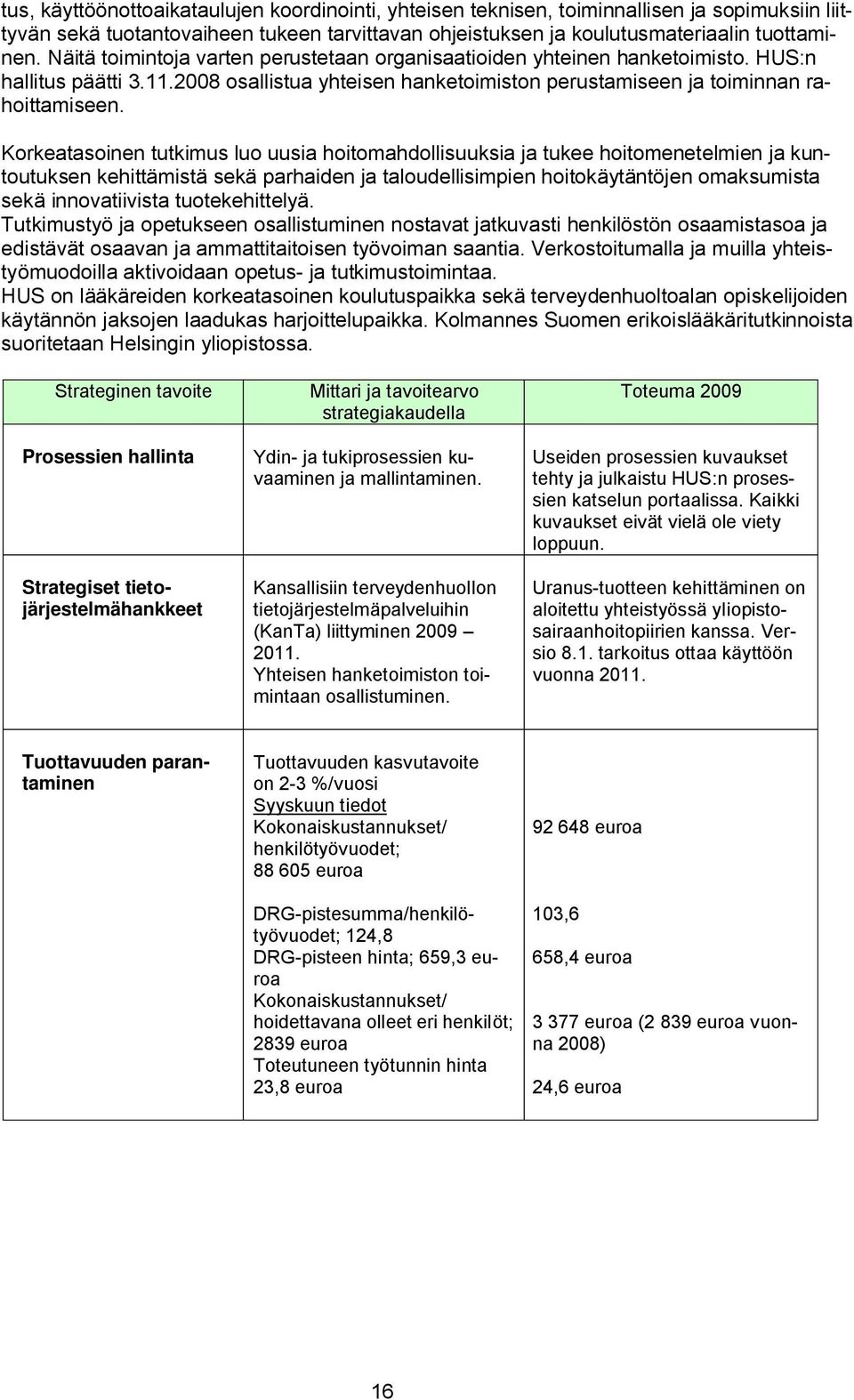 Korkeatasoinen tutkimus luo uusia hoitomahdollisuuksia ja tukee hoitomenetelmien ja kuntoutuksen kehittämistä sekä parhaiden ja taloudellisimpien hoitokäytäntöjen omaksumista sekä innovatiivista