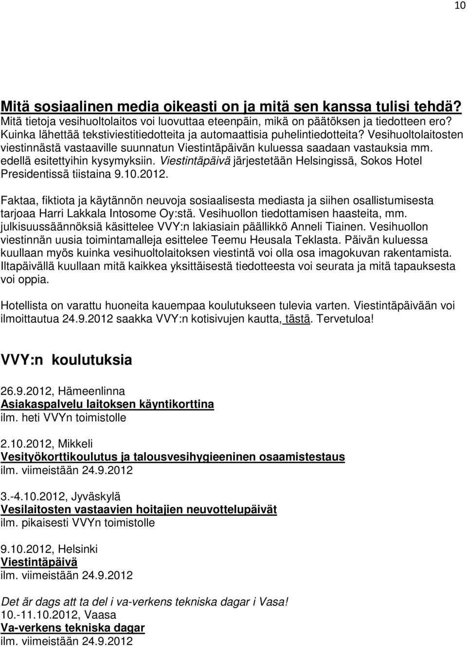 edellä esitettyihin kysymyksiin. Viestintäpäivä järjestetään Helsingissä, Sokos Hotel Presidentissä tiistaina 9.10.2012.