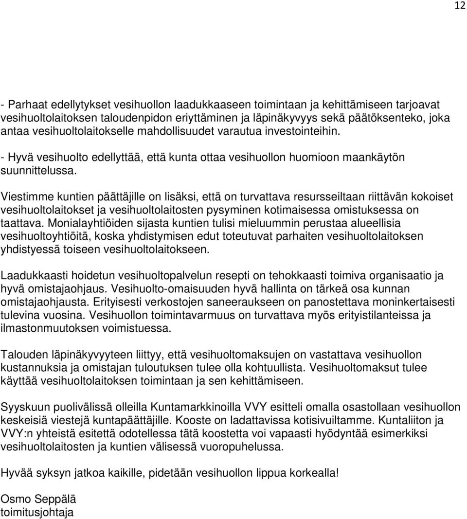 Viestimme kuntien päättäjille on lisäksi, että on turvattava resursseiltaan riittävän kokoiset vesihuoltolaitokset ja vesihuoltolaitosten pysyminen kotimaisessa omistuksessa on taattava.