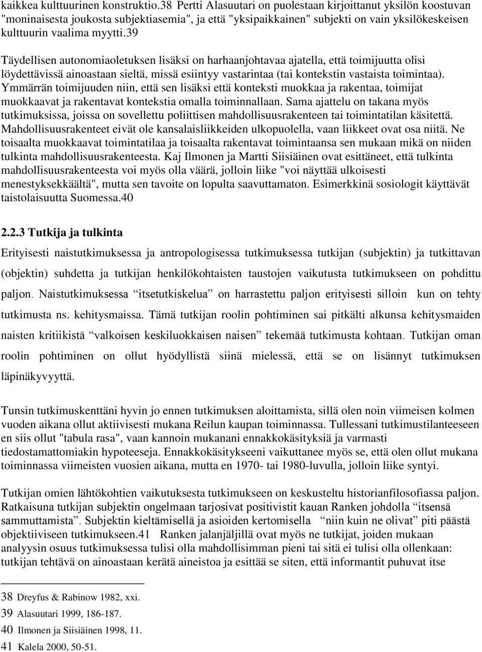 39 Täydellisen autonomiaoletuksen lisäksi on harhaanjohtavaa ajatella, että toimijuutta olisi löydettävissä ainoastaan sieltä, missä esiintyy vastarintaa (tai kontekstin vastaista toimintaa).