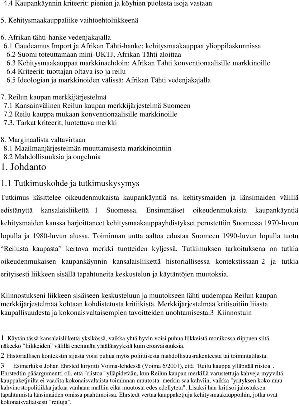 3 Kehitysmaakauppaa markkinaehdoin: Afrikan Tähti konventionaalisille markkinoille 6.4 Kriteerit: tuottajan oltava iso ja reilu 6.5 Ideologian ja markkinoiden välissä: Afrikan Tähti vedenjakajalla 7.