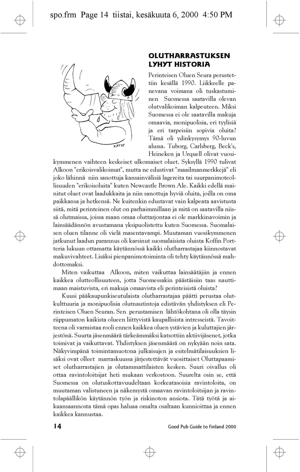 Miksi Suomessa ei ole saatavilla makuja omaavia, monipuolisia, eri tyylisiä ja eri tarpeisiin sopivia oluita? Tämä oli ydinkysymys 90-luvun alussa.