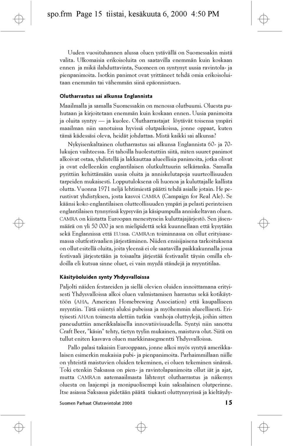 Erityisesti AHA:n toimesta alettiin tutkia vanhoja oluttyylejä, joihin sitten paneuduttiin amerikkalaisella innovatiivisuudella.